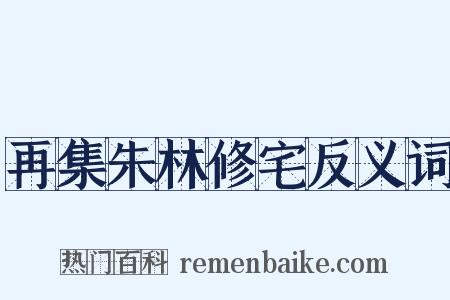 再集朱林修宅反义词是什么意思的图片